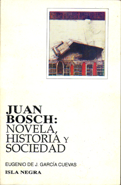 Juan Bosch: Novela, historia y sociedad